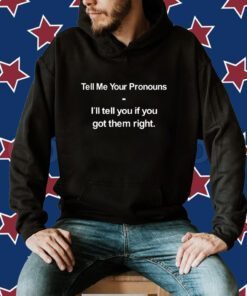 Tell Me Your Pronouns I'll Tell You If You Got Them Right Shirt