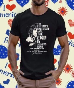 The Futures Uncertain And The End Is Always Near Jim Morrison 1943 – 1971 Thank You For The Memories T-Shirt