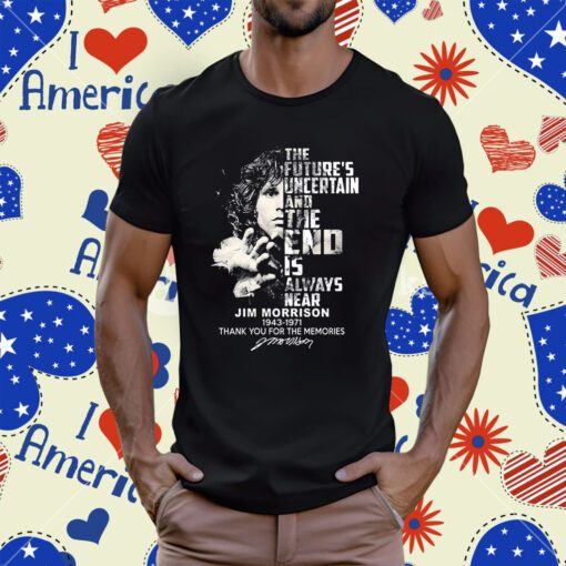 The Futures Uncertain And The End Is Always Near Jim Morrison 1943 – 1971 Thank You For The Memories T-Shirt