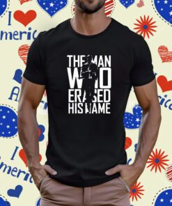 The Man Who Erased His Name T-Shirt