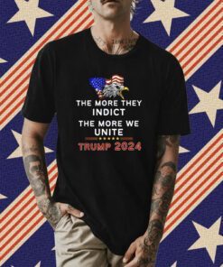The More You Indict The More We Unite MAGA Trump Indictment Shirt