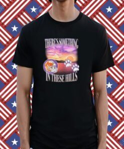 There's Something In These Hills Shirt
