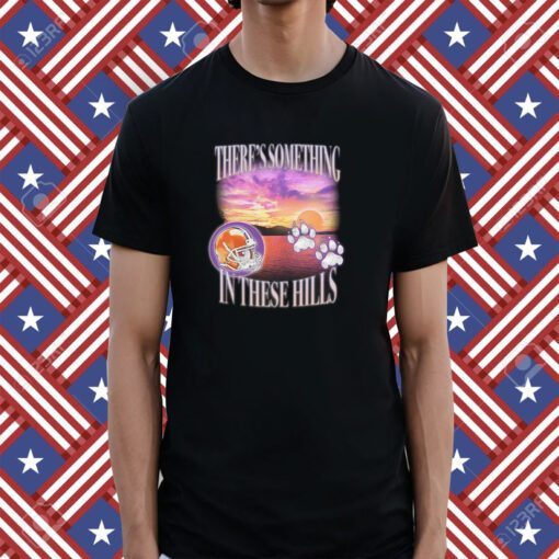 There's Something In These Hills Shirt