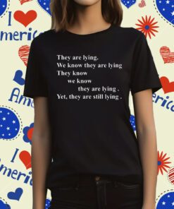 They Are Lying We Know They Are Lying They Know We Know They Are Lying Yes They Are Still Lying T-Shirt