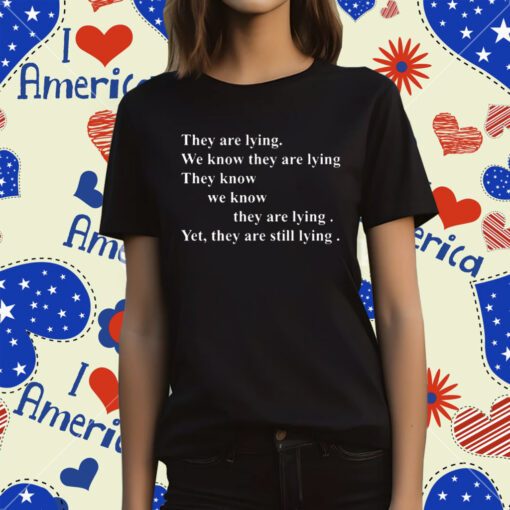 They Are Lying We Know They Are Lying They Know We Know They Are Lying Yes They Are Still Lying T-Shirt