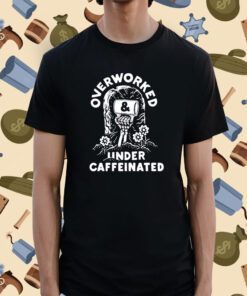 Top Overworked And Under Caffeinated Shirt