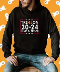 Tre45on 2024 Years in Prison Anti Trump Political Shirt