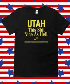 Utah This Shit Nice As Hell Shirt