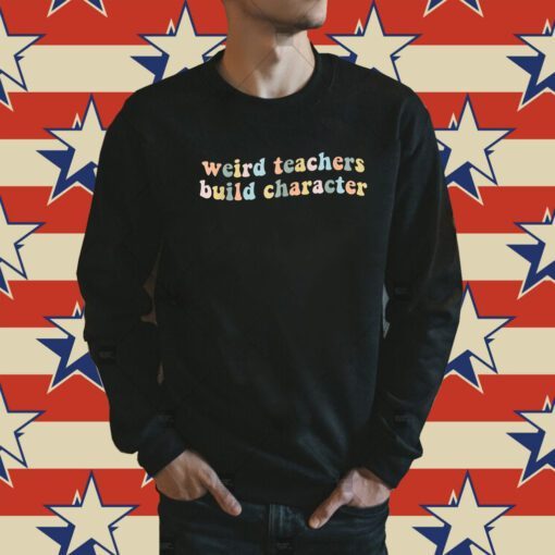 Funny Teacher Sayings Weird Teachers Build Character Shirt