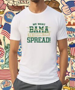 We Want to Cover The Spread Against Bama Shirt
