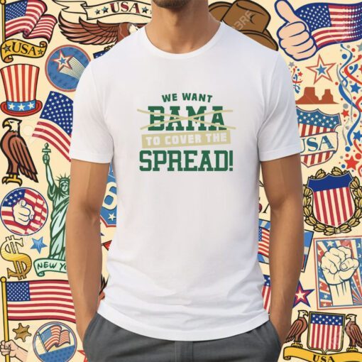 We Want to Cover The Spread Against Bama Shirt