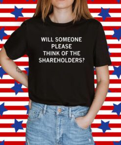 Will Someone Please Think Of The Shareholders Shirt