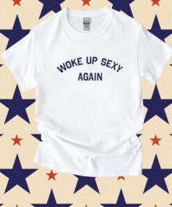 Woke Up Sexy Again Dwayne Johnson Shirt