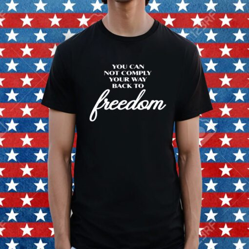 You Can Not Comply Your Way Back To Freedom Shirt