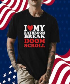 I Heart My Bathroom Break Doom Scroll Tee Shirt