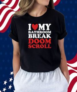 I Heart My Bathroom Break Doom Scroll Tee Shirt