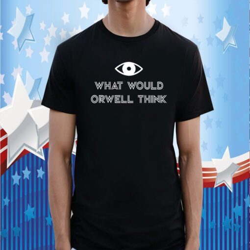 What Would Orwell Think 2023 TShirt