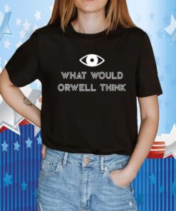 What Would Orwell Think 2023 TShirt