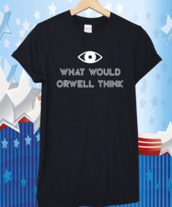 What Would Orwell Think 2023 TShirt