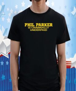 Phil Parker Is Criminally Underpaid TShirt