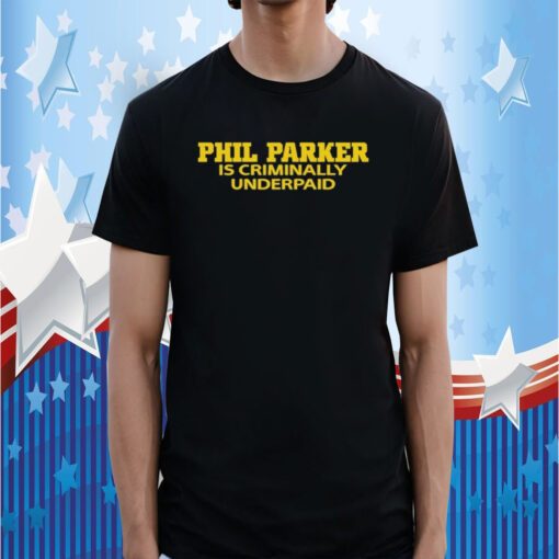 Phil Parker Is Criminally Underpaid TShirt