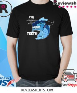 I’m A Big Thing With Teeth T-Shirt