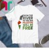 From The River To The Sea Palestine Will Be Free T Shirt