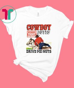 Cowboy Butts Drive Me Nuts Beware Tight Denim Shirt