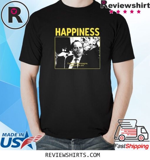 Happiness Cause I’m Champagne And You’re Shit TShirt