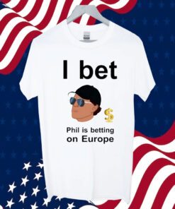 Phil Mickelson I Bet Phil Is Betting On Europe TShirt