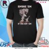 SMOKE EM IF YOU GOT EM T-SHIRT