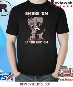 SMOKE EM IF YOU GOT EM T-SHIRT