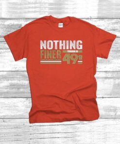49Ers Nothing Finer Than A Forty Niners T-Shirt