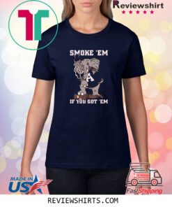 SMOKE EM IF YOU GOT EM T-SHIRT