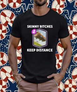 Skinny Bitches Keep Distance T-Shirt