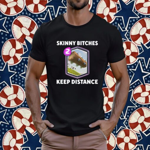 Skinny Bitches Keep Distance T-Shirt