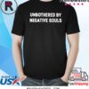 Unbothered By Negative Souls Shirt