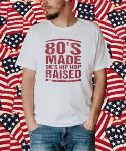 80’S Made 90’S Hip Hop Raised T-Shirt