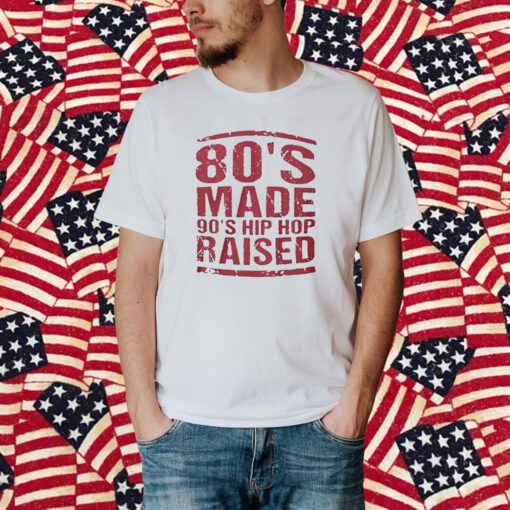 80’S Made 90’S Hip Hop Raised T-Shirt