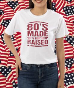 80’S Made 90’S Hip Hop Raised T-Shirt