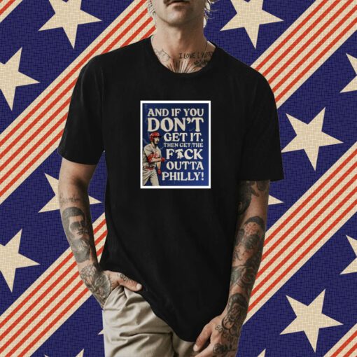 And If You Don’T Get It Then Get The Fuck Outta Philly T-Shirt