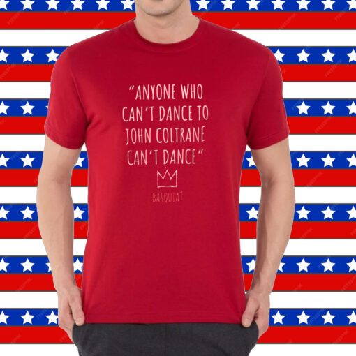 Anyone Who Can’t Dance To John Coltrane Can’t Dance Basquiat T-Shirt