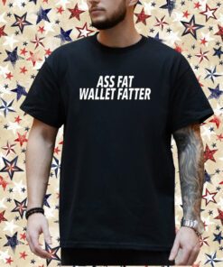 Ass Fat Wallet Fatter New T-Shirt