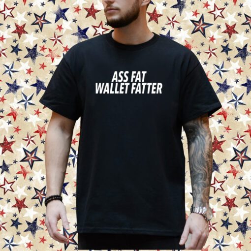 Ass Fat Wallet Fatter New T-Shirt