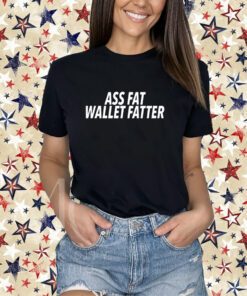 Ass Fat Wallet Fatter New T-Shirt