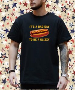 Bad Day To Be A Glizzy T Shirt