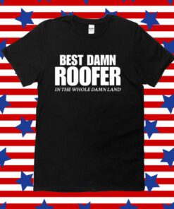 Best Damn Roofer In The Whole Damn Land T-Shirt