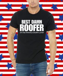 Best Damn Roofer In The Whole Damn Land T-Shirt