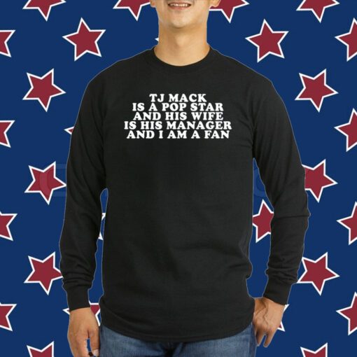 Brian Jordan Alvarez Tj Mack Is A Pop Star And His Wife Is His Manager And I Am A Fan T-Shirt