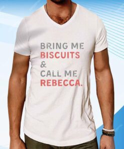 Bring Me Biscuits And Call Me Rebecca T-Shirt